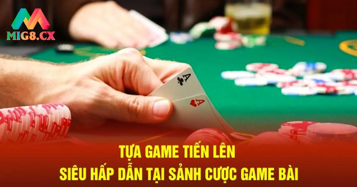 Điểm đặc sắc thú vị khi tham gia game bài tiến lên MIG8