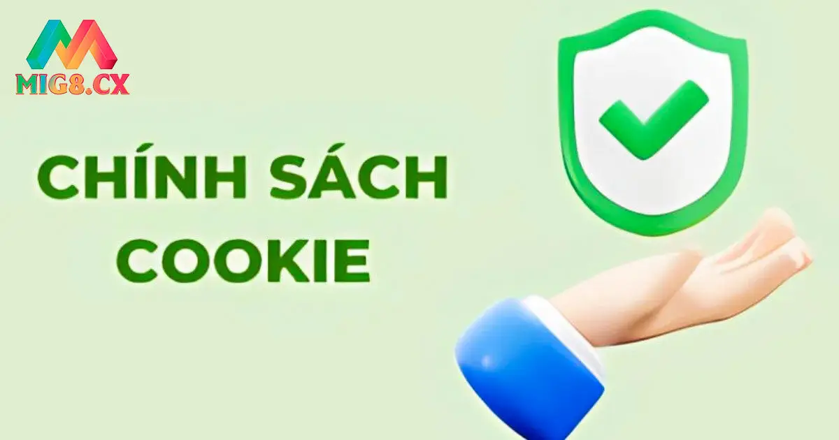 Chi tiết chính sách cookie MIG8 anh em cần nắm khi gia nhập